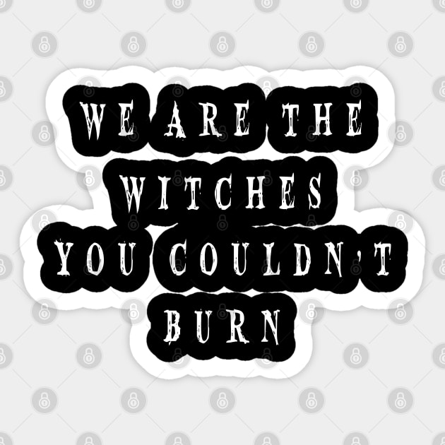 WE ARE THE WITCHES YOU COULDN'T BURN Sticker by WiredMind